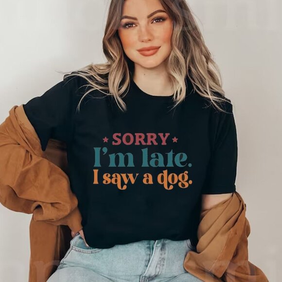 Tops - Sorry I_m Late I Saw A Dog Shirt, Funny Dog Shirt, Dog Mom Shirt